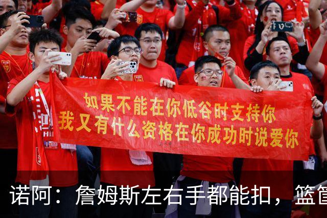 诺阿：詹姆斯左右手都能扣，篮筐装轮子也拦不住他